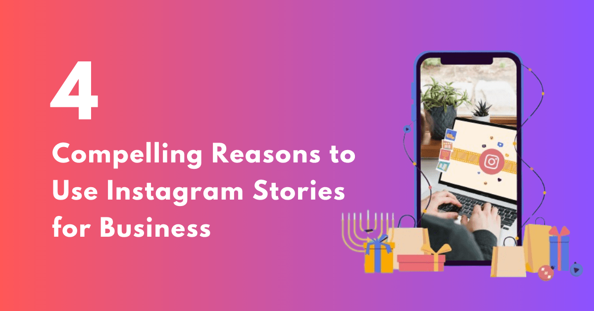 4 Compelling Reasons to Use Instagram Stories for Business