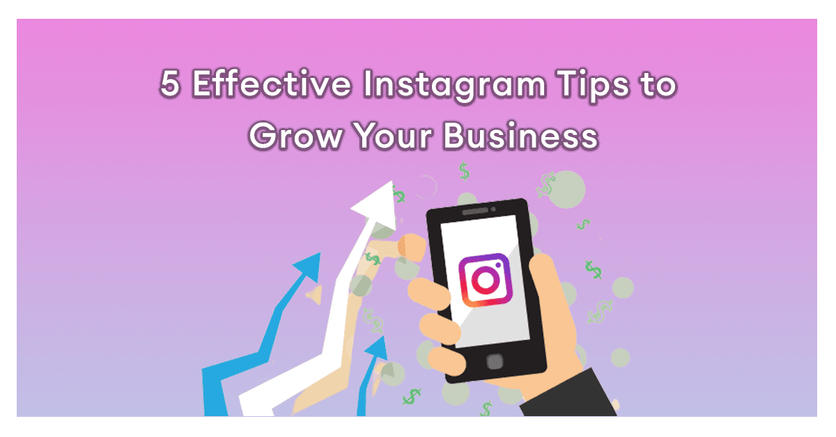 5 Effective Instagram Tips to Grow Your Business